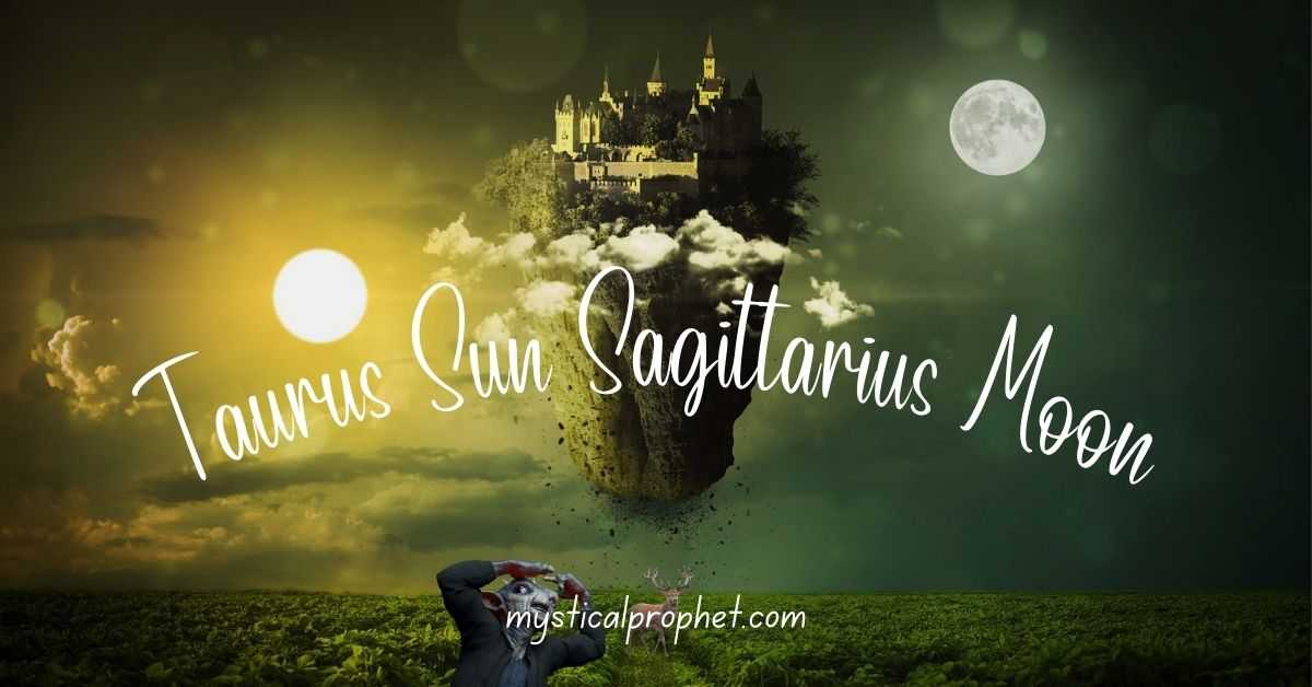 Taurus Sun Sagittarius Moon