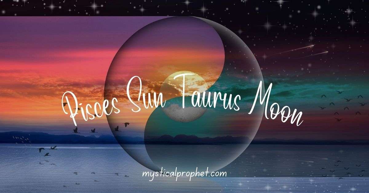 Pisces Sun Taurus Moon